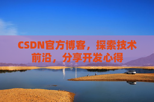 CSDN官方博客，探索技术前沿，分享开发心得